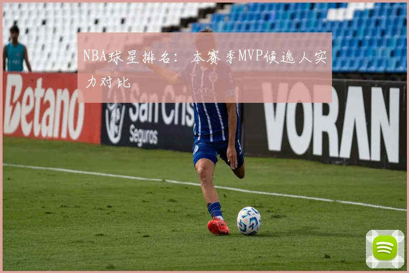 NBA球星排名：本赛季MVP候选人实力对比