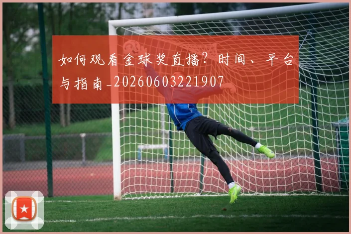 如何观看金球奖直播？时间、平台与指南_20260603221907