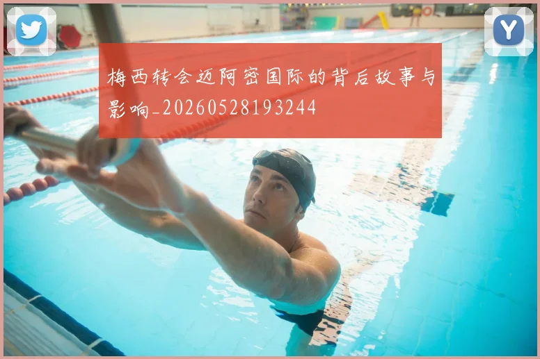 梅西转会迈阿密国际的背后故事与影响_20260528193244
