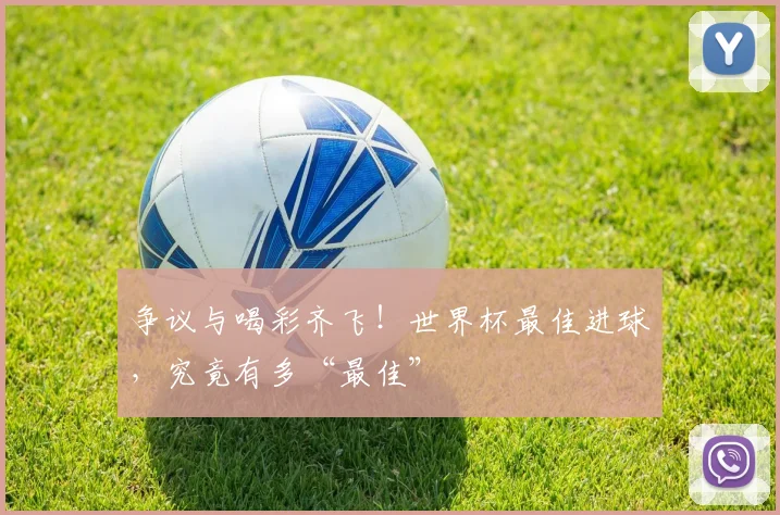 争议与喝彩齐飞！世界杯最佳进球，究竟有多“最佳”