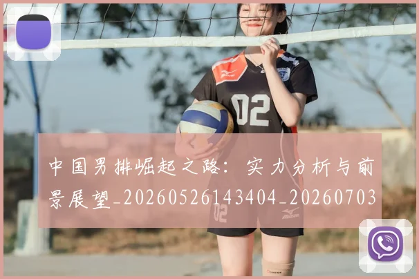 中国男排崛起之路：实力分析与前景展望_20260526143404_20260703203219