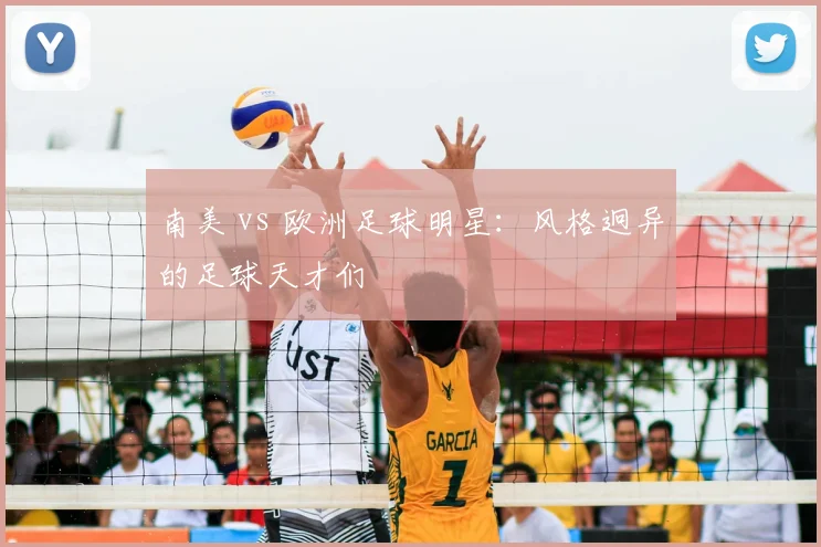 南美 vs 欧洲足球明星：风格迥异的足球天才们