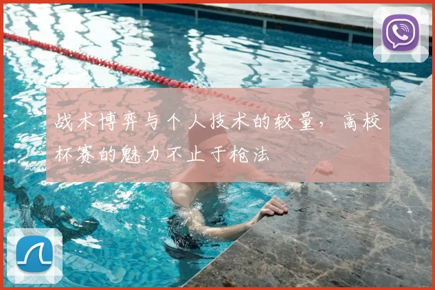 战术博弈与个人技术的较量，高校杯赛的魅力不止于枪法