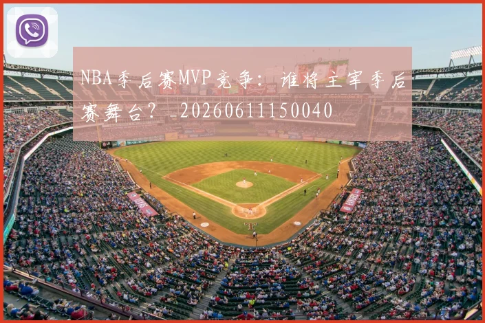 NBA季后赛MVP竞争：谁将主宰季后赛舞台？_20260611150040